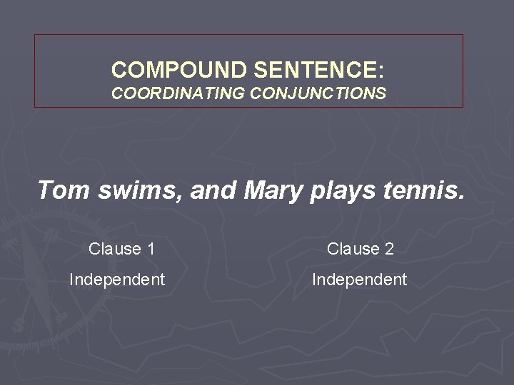 COMPOUND SENTENCE: COORDINATING CONJUNCTIONS Tom swims, and Mary plays tennis. Clause 1 Independent Clause