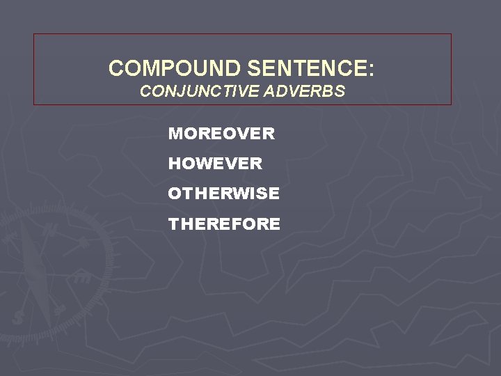 COMPOUND SENTENCE: CONJUNCTIVE ADVERBS MOREOVER HOWEVER OTHERWISE THEREFORE 