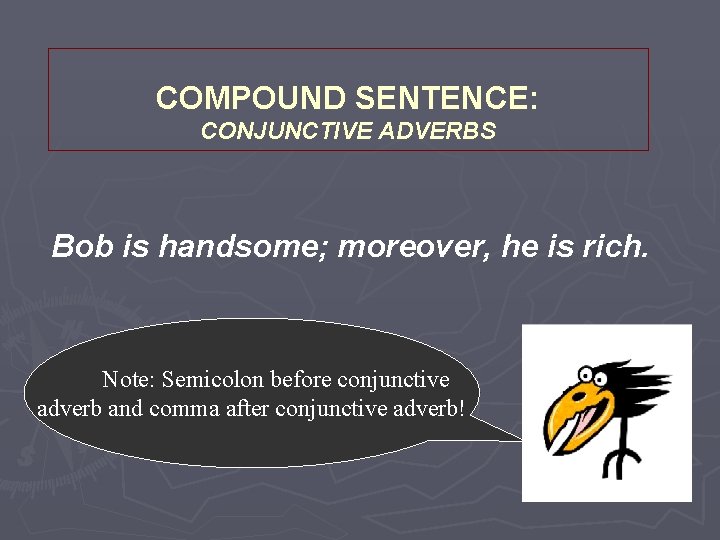 COMPOUND SENTENCE: CONJUNCTIVE ADVERBS Bob is handsome; moreover, he is rich. Note: Semicolon before