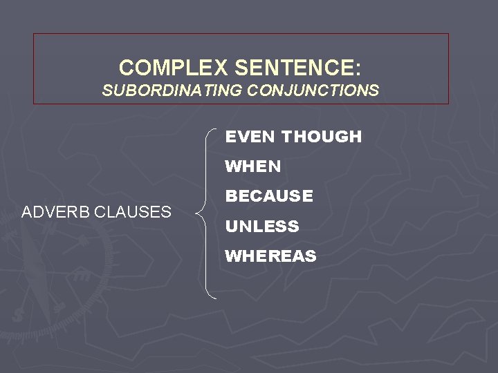 COMPLEX SENTENCE: SUBORDINATING CONJUNCTIONS EVEN THOUGH WHEN ADVERB CLAUSES BECAUSE UNLESS WHEREAS 