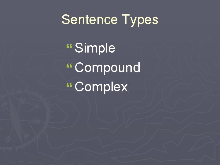 Sentence Types } Simple } Compound } Complex 