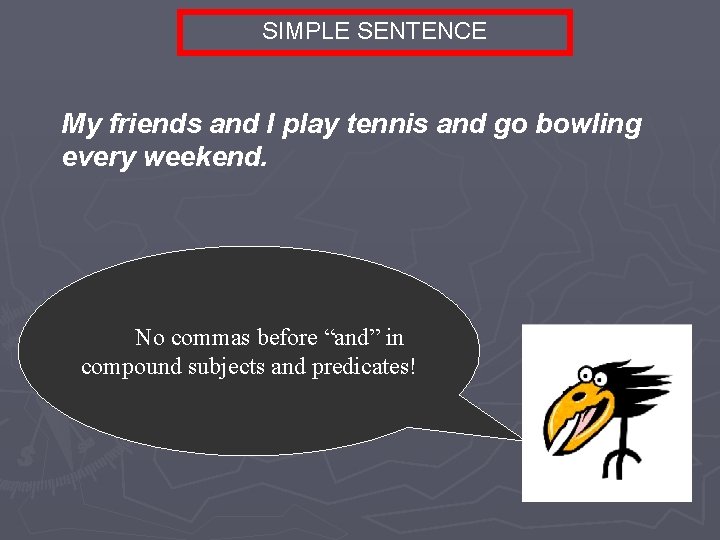 SIMPLE SENTENCE My friends and I play tennis and go bowling every weekend. No