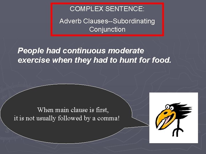 COMPLEX SENTENCE: Adverb Clauses--Subordinating Conjunction People had continuous moderate exercise when they had to