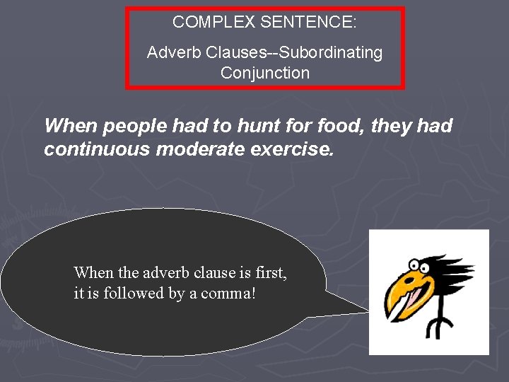 COMPLEX SENTENCE: Adverb Clauses--Subordinating Conjunction When people had to hunt for food, they had