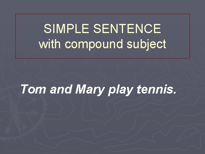 SIMPLE SENTENCE with compound subject Tom and Mary play tennis. 