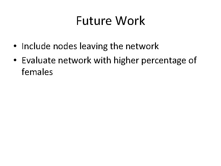 Future Work • Include nodes leaving the network • Evaluate network with higher percentage