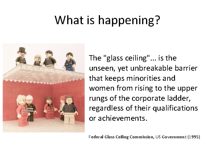 What is happening? The "glass ceiling". . . is the unseen, yet unbreakable barrier