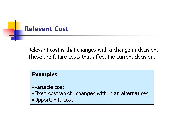 Relevant Cost Relevant cost is that changes with a change in decision. These are