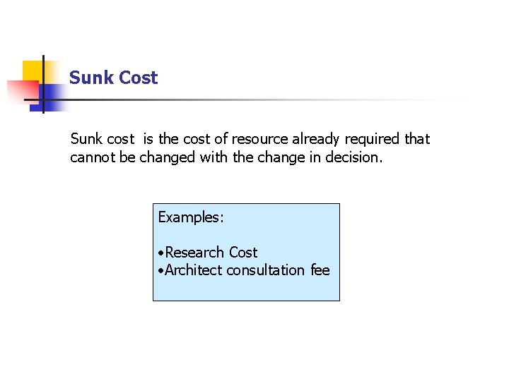 Sunk Cost Sunk cost is the cost of resource already required that cannot be