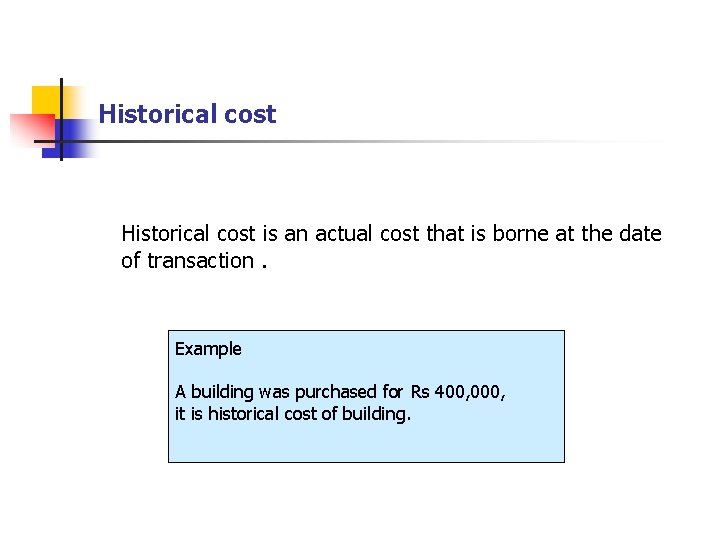 Historical cost is an actual cost that is borne at the date of transaction.