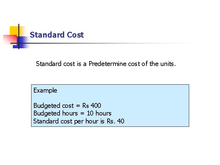 Standard Cost Standard cost is a Predetermine cost of the units. Example Budgeted cost