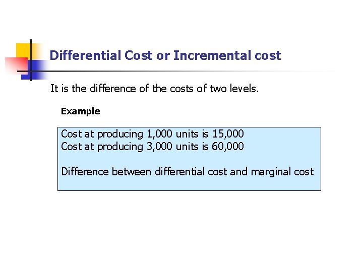 Differential Cost or Incremental cost It is the difference of the costs of two