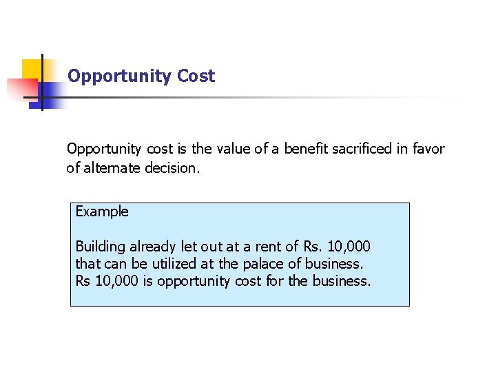 Opportunity Cost Opportunity cost is the value of a benefit sacrificed in favor of