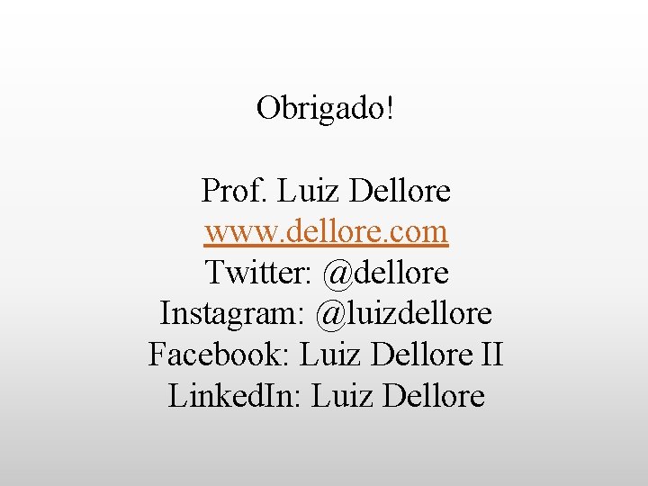 Obrigado! Prof. Luiz Dellore www. dellore. com Twitter: @dellore Instagram: @luizdellore Facebook: Luiz Dellore