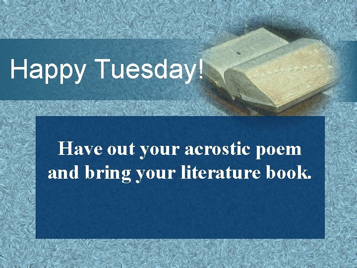 Happy Tuesday! Have out your acrostic poem and bring your literature book. 