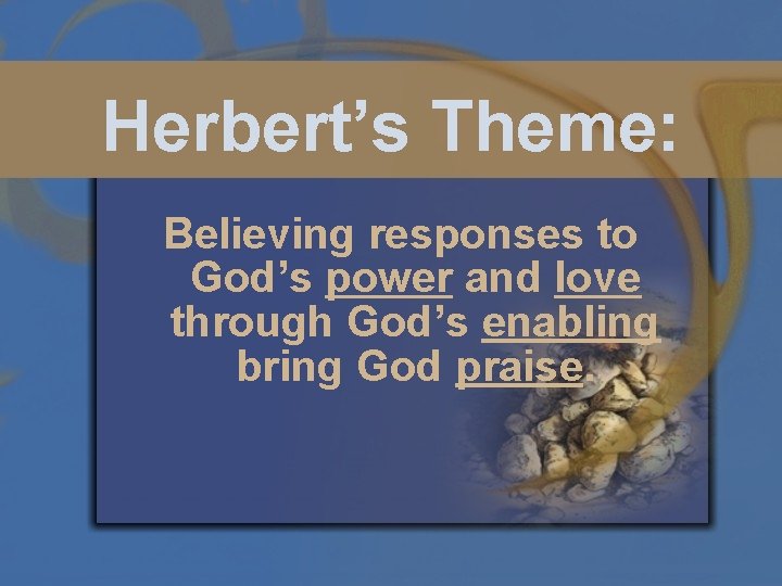 Herbert’s Theme: Believing responses to God’s power and love through God’s enabling bring God