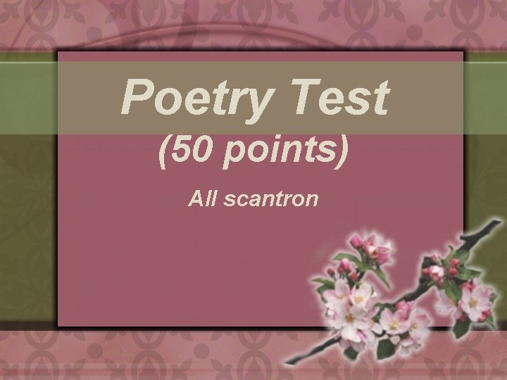 Poetry Test (50 points) All scantron 