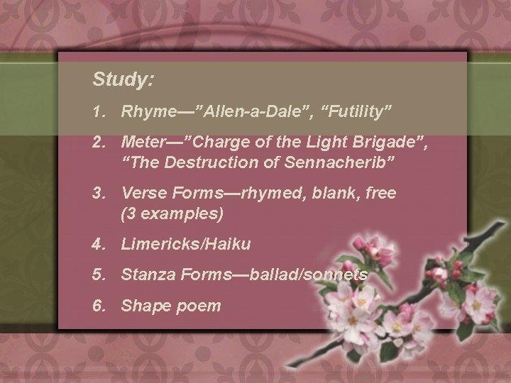 Study: 1. Rhyme—”Allen-a-Dale”, “Futility” 2. Meter—”Charge of the Light Brigade”, “The Destruction of Sennacherib”