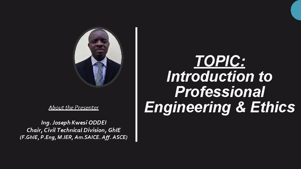 About the Presenter Ing. Joseph Kwesi ODDEI Chair, Civil Technical Division, Gh. IE (F.