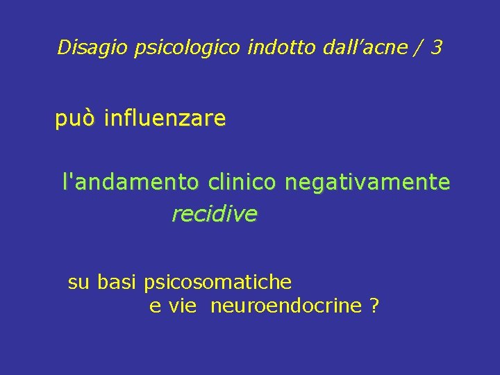 Disagio psicologico indotto dall’acne / 3 può influenzare l'andamento clinico negativamente recidive su basi