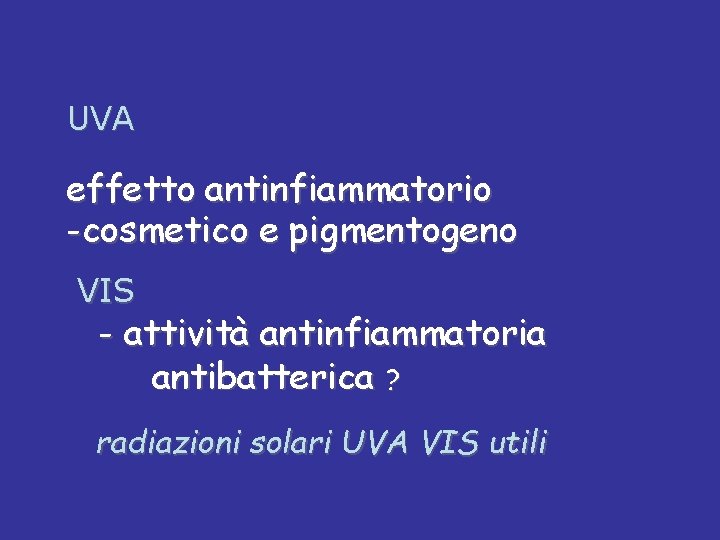 UVA effetto antinfiammatorio -cosmetico e pigmentogeno VIS - attività antinfiammatoria antibatterica ? radiazioni solari
