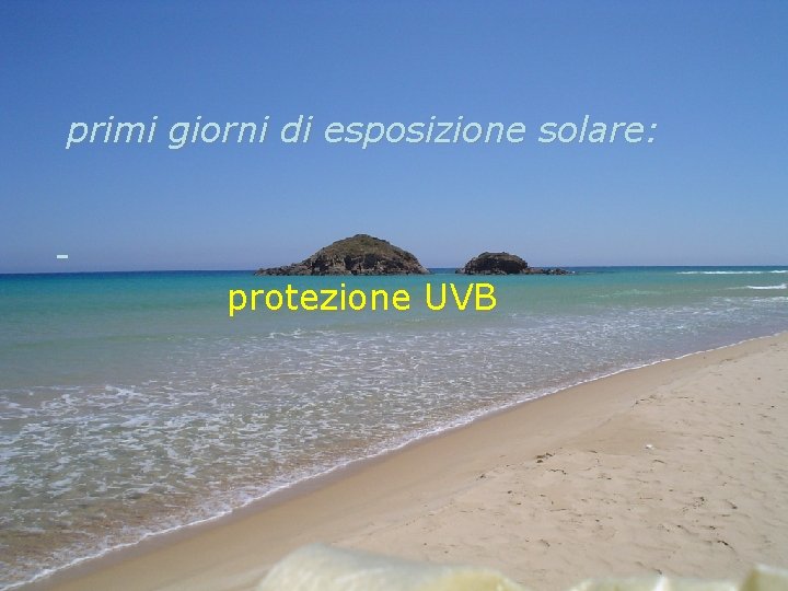 primi giorni di esposizione solare: - protezione UVB 