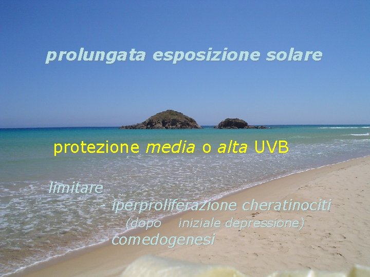 prolungata esposizione solare protezione media o alta UVB limitare - iperproliferazione cheratinociti (dopo iniziale