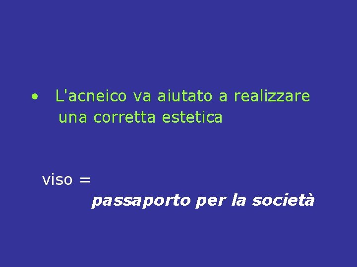  • L'acneico va aiutato a realizzare una corretta estetica viso = passaporto per