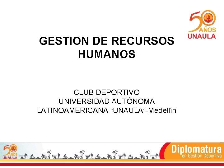 GESTION DE RECURSOS HUMANOS CLUB DEPORTIVO UNIVERSIDAD AUTÓNOMA LATINOAMERICANA “UNAULA”-Medellín 