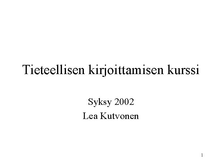 Tieteellisen kirjoittamisen kurssi Syksy 2002 Lea Kutvonen 1 