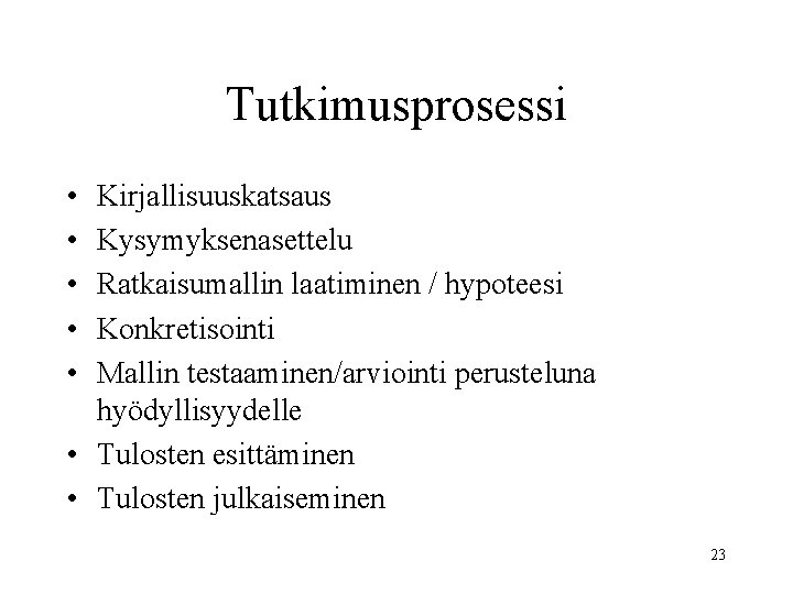 Tutkimusprosessi • • • Kirjallisuuskatsaus Kysymyksenasettelu Ratkaisumallin laatiminen / hypoteesi Konkretisointi Mallin testaaminen/arviointi perusteluna