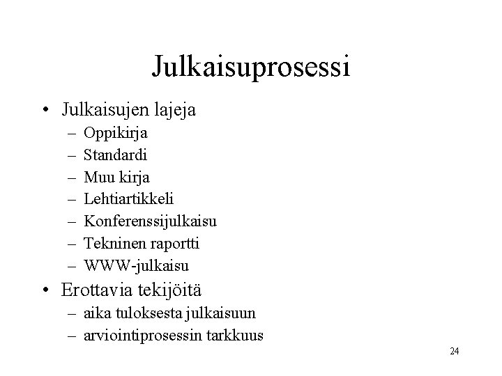 Julkaisuprosessi • Julkaisujen lajeja – – – – Oppikirja Standardi Muu kirja Lehtiartikkeli Konferenssijulkaisu