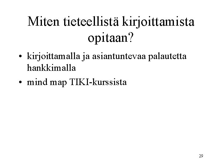 Miten tieteellistä kirjoittamista opitaan? • kirjoittamalla ja asiantuntevaa palautetta hankkimalla • mind map TIKI-kurssista