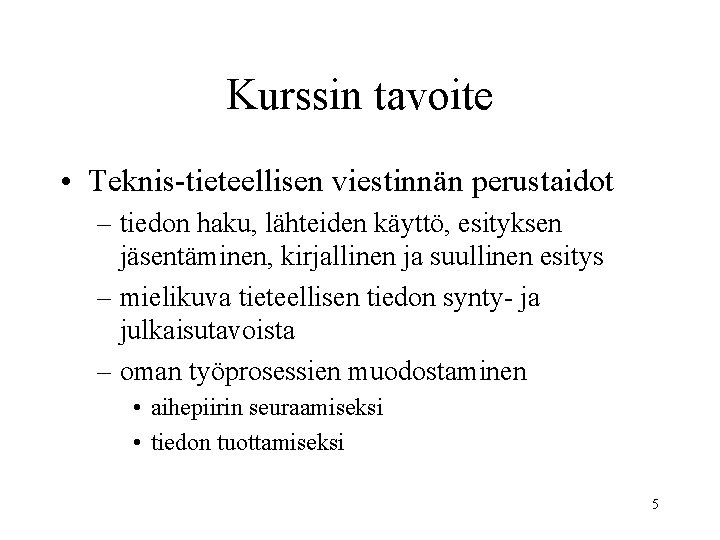 Kurssin tavoite • Teknis-tieteellisen viestinnän perustaidot – tiedon haku, lähteiden käyttö, esityksen jäsentäminen, kirjallinen