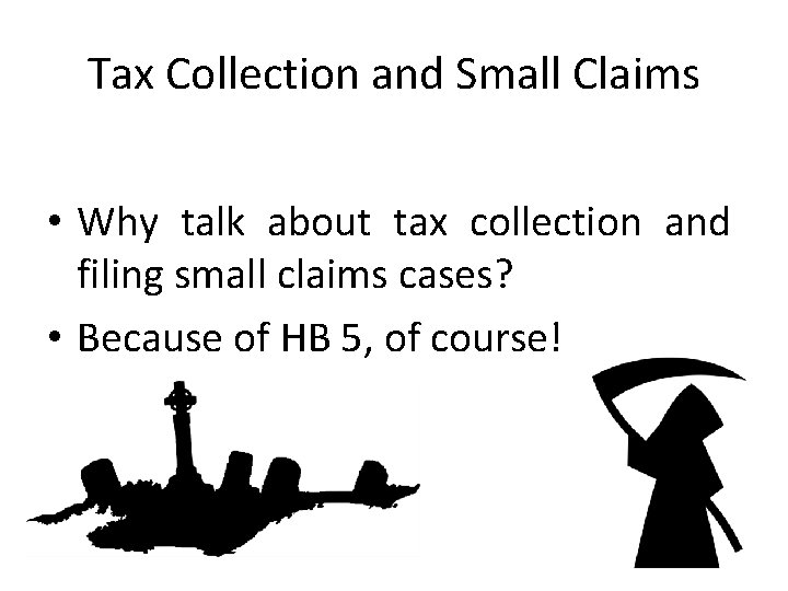 Tax Collection and Small Claims • Why talk about tax collection and filing small