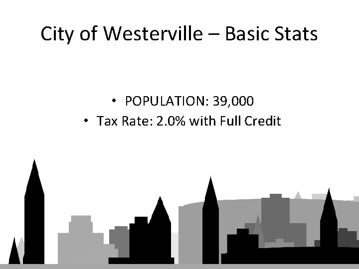 City of Westerville – Basic Stats • POPULATION: 39, 000 • Tax Rate: 2.