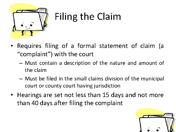 Filing the Claim • Requires filing of a formal statement of claim (a “complaint”)