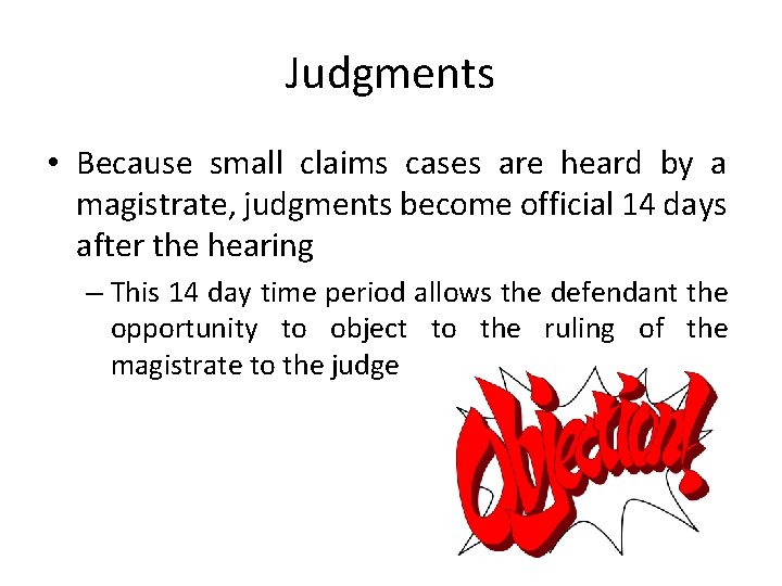 Judgments • Because small claims cases are heard by a magistrate, judgments become official