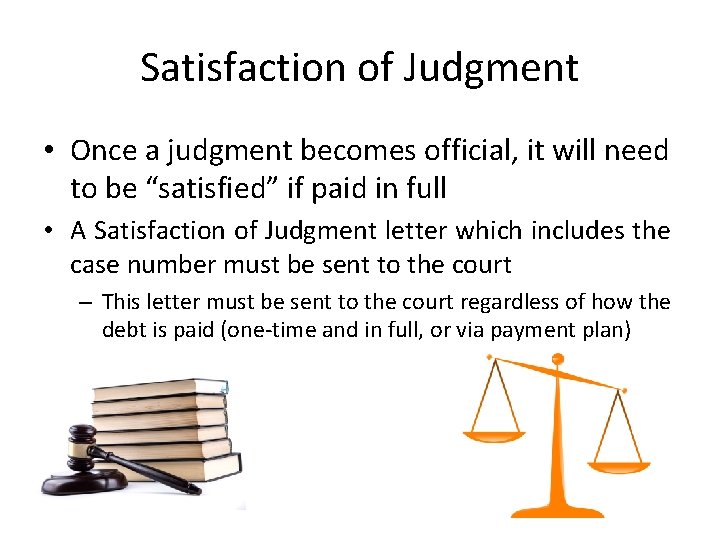 Satisfaction of Judgment • Once a judgment becomes official, it will need to be