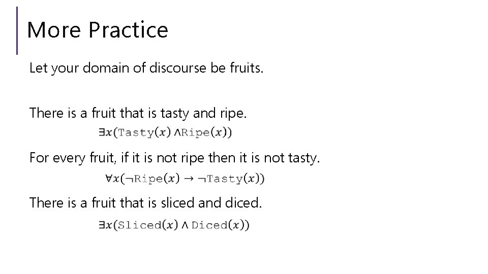 More Practice Let your domain of discourse be fruits. There is a fruit that