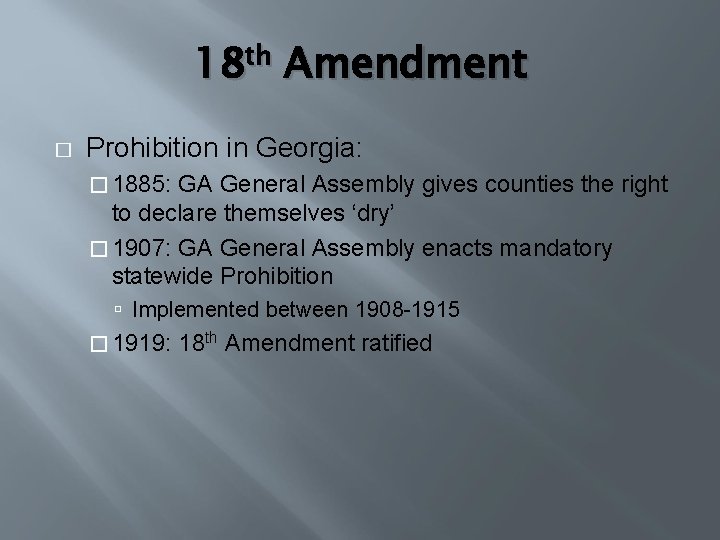 18 th Amendment � Prohibition in Georgia: � 1885: GA General Assembly gives counties