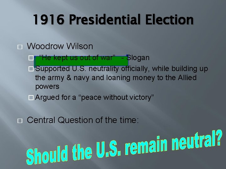 1916 Presidential Election � Woodrow Wilson “He kept us out of war” - Slogan