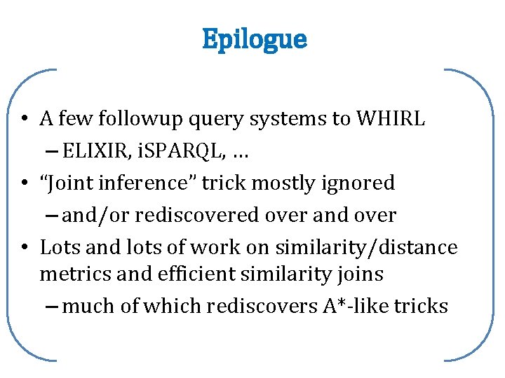 Epilogue • A few followup query systems to WHIRL – ELIXIR, i. SPARQL, …