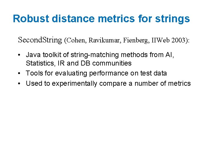 Robust distance metrics for strings Second. String (Cohen, Ravikumar, Fienberg, IIWeb 2003): • Java