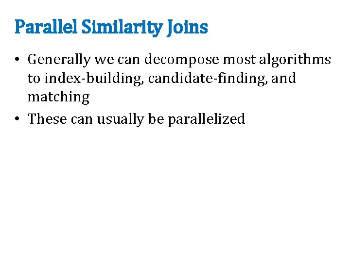 Parallel Similarity Joins • Generally we can decompose most algorithms to index-building, candidate-finding, and