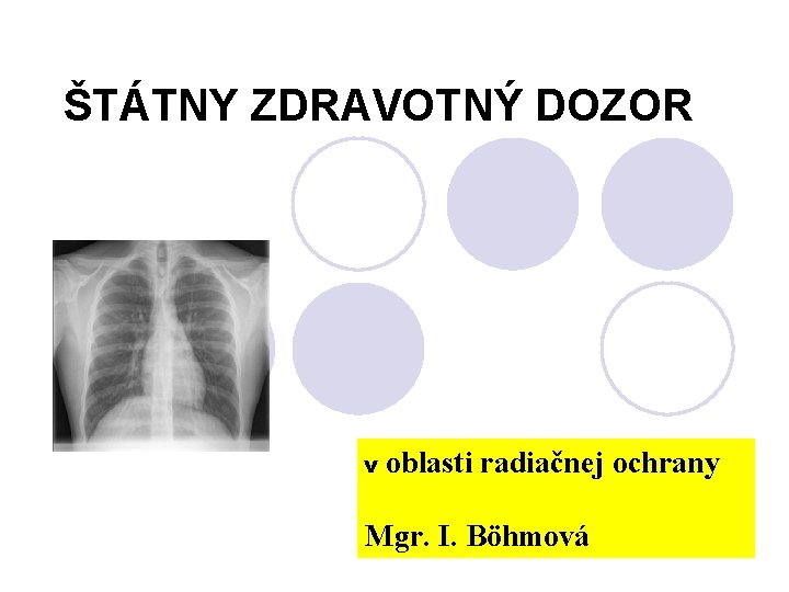 ŠTÁTNY ZDRAVOTNÝ DOZOR v oblasti radiačnej ochrany Mgr. I. Böhmová 