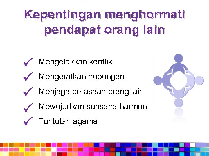 Kepentingan menghormati pendapat orang lain Mengelakkan konflik Mengeratkan hubungan Menjaga perasaan orang lain Mewujudkan