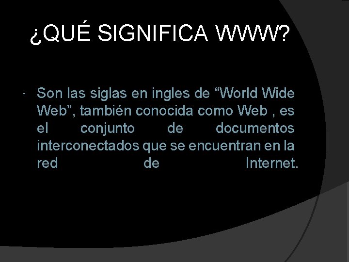 ¿QUÉ SIGNIFICA WWW? Son las siglas en ingles de “World Wide Web”, también conocida