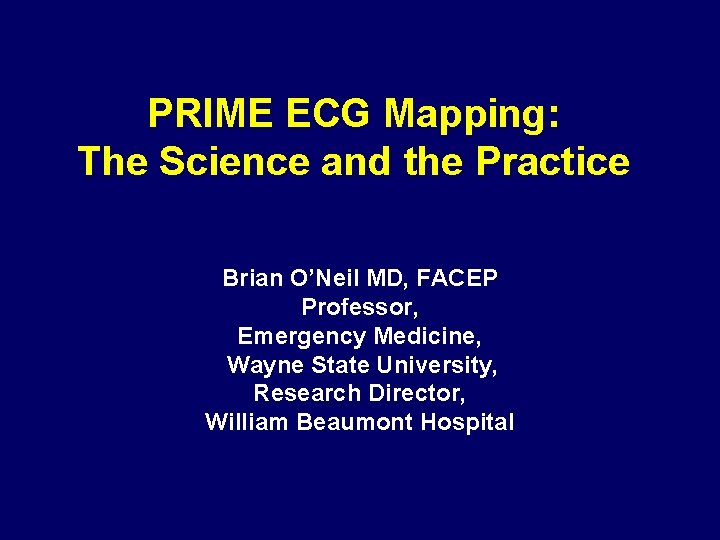 PRIME ECG Mapping: The Science and the Practice Brian O’Neil MD, FACEP Professor, Emergency