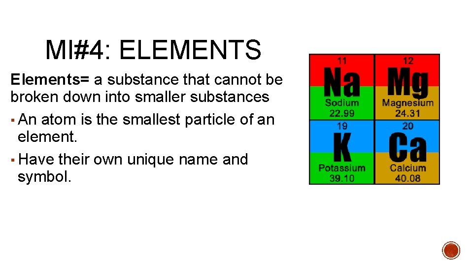 MI#4: ELEMENTS Elements= a substance that cannot be broken down into smaller substances ▪